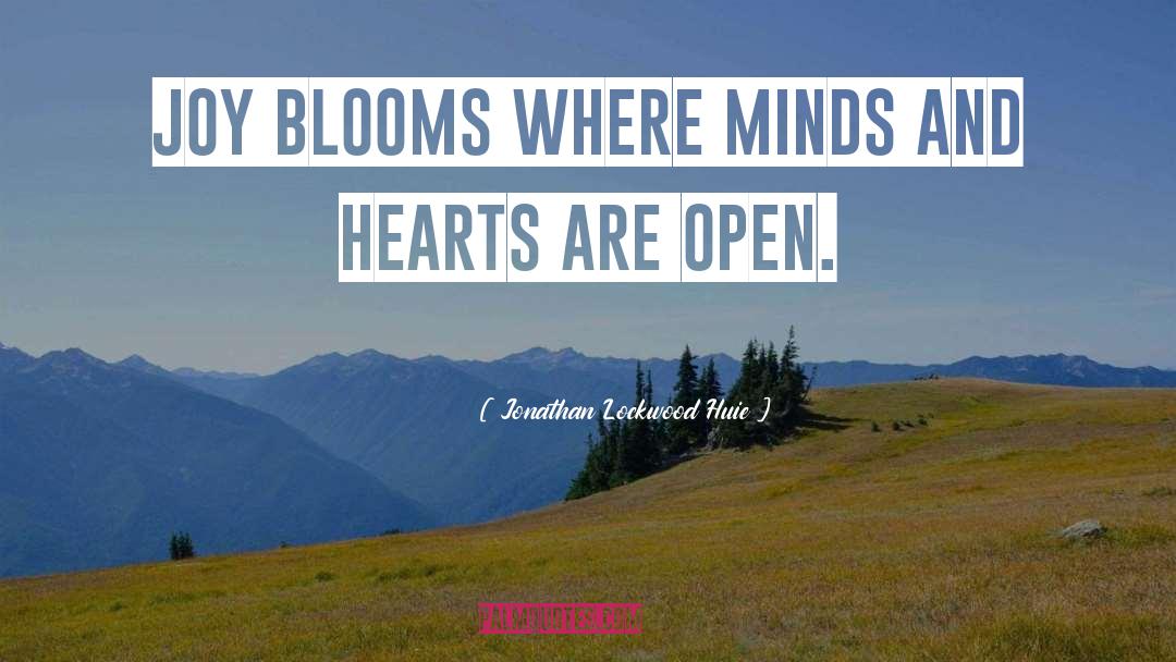 Jonathan Lockwood Huie Quotes: Joy blooms where minds and