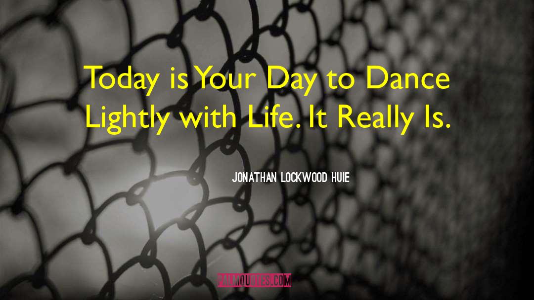 Jonathan Lockwood Huie Quotes: Today is Your Day to