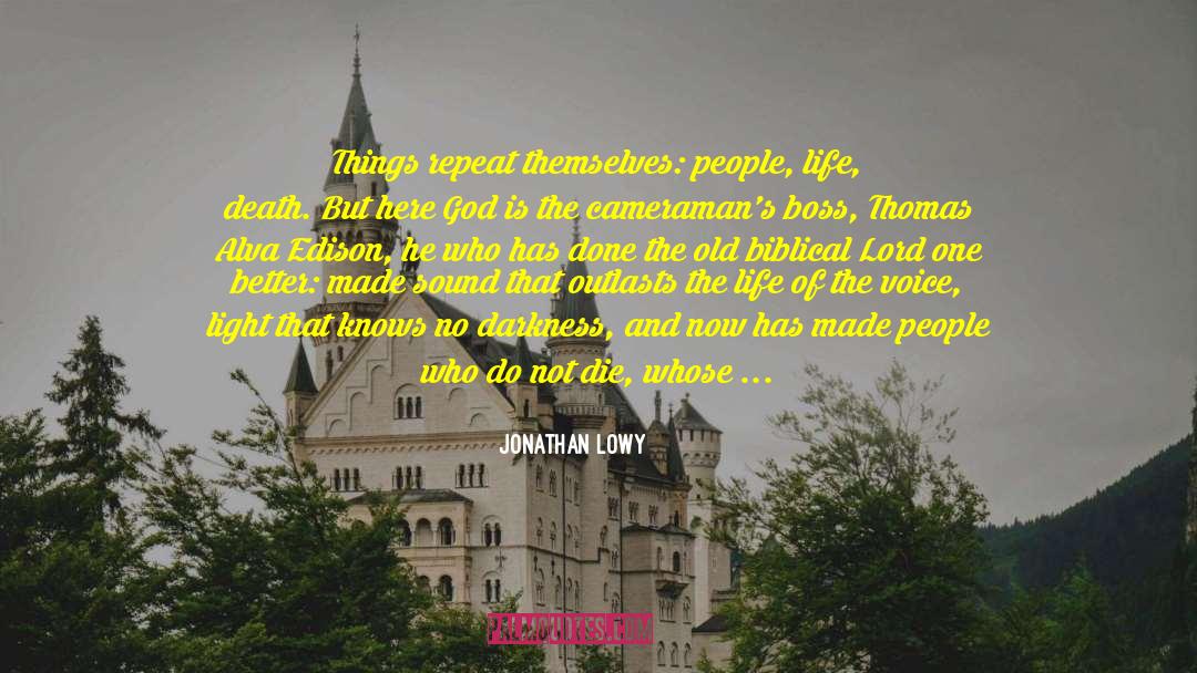 Jonathan Lowy Quotes: Things repeat themselves: people, life,