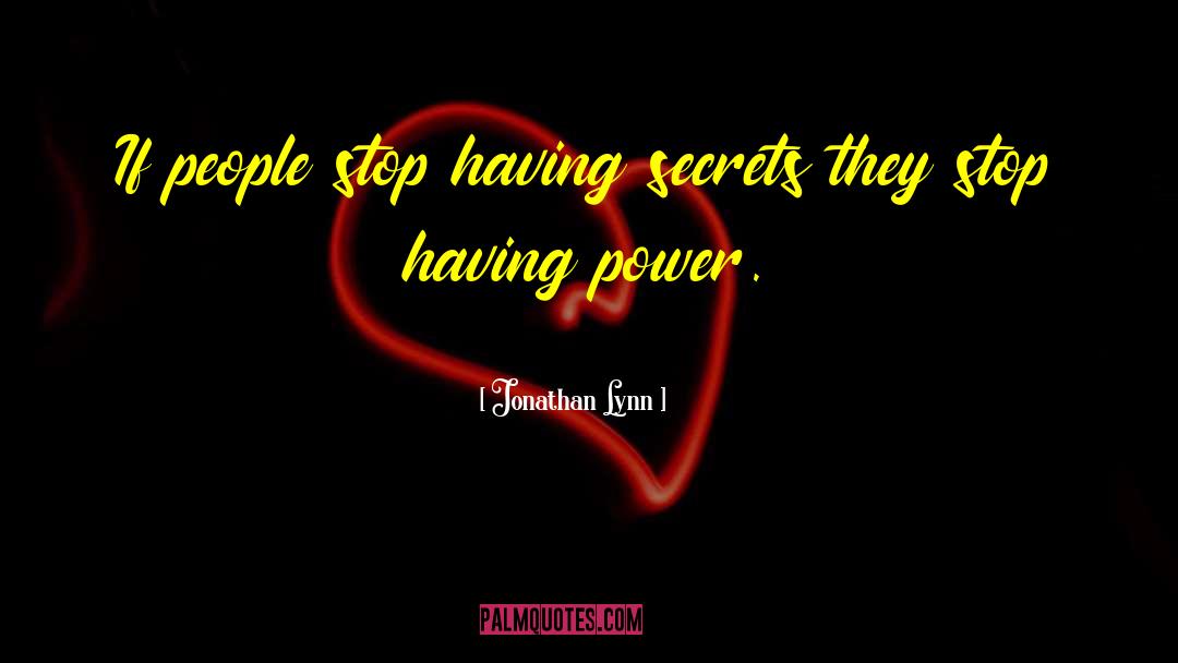 Jonathan Lynn Quotes: If people stop having secrets