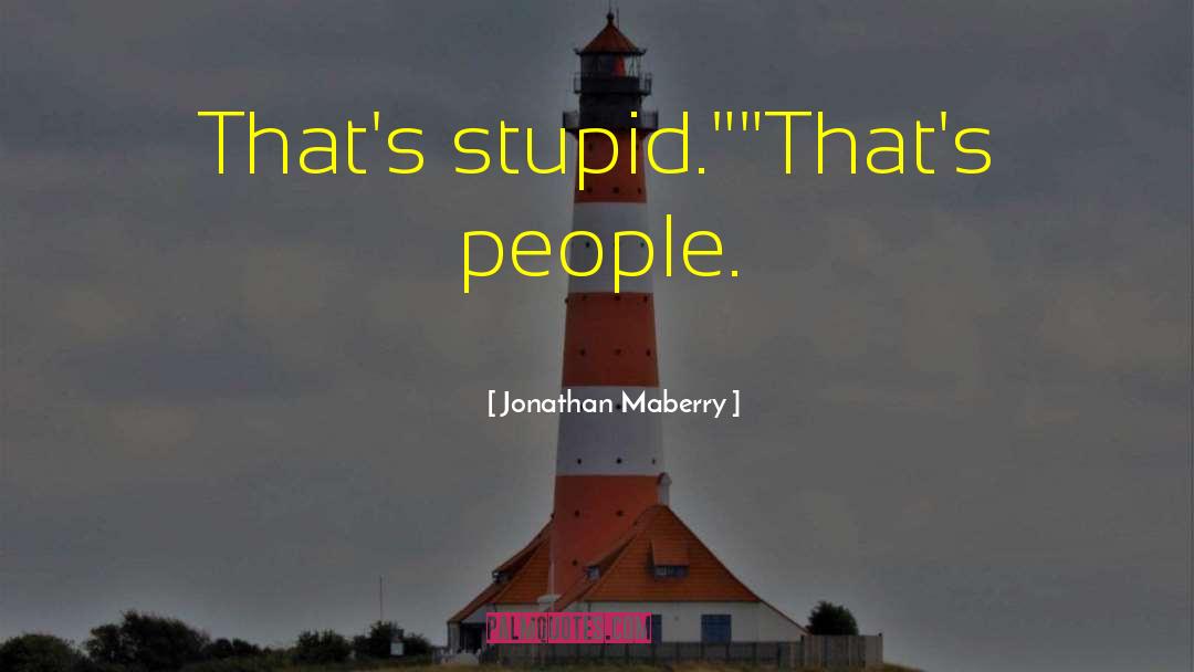 Jonathan Maberry Quotes: That's stupid.