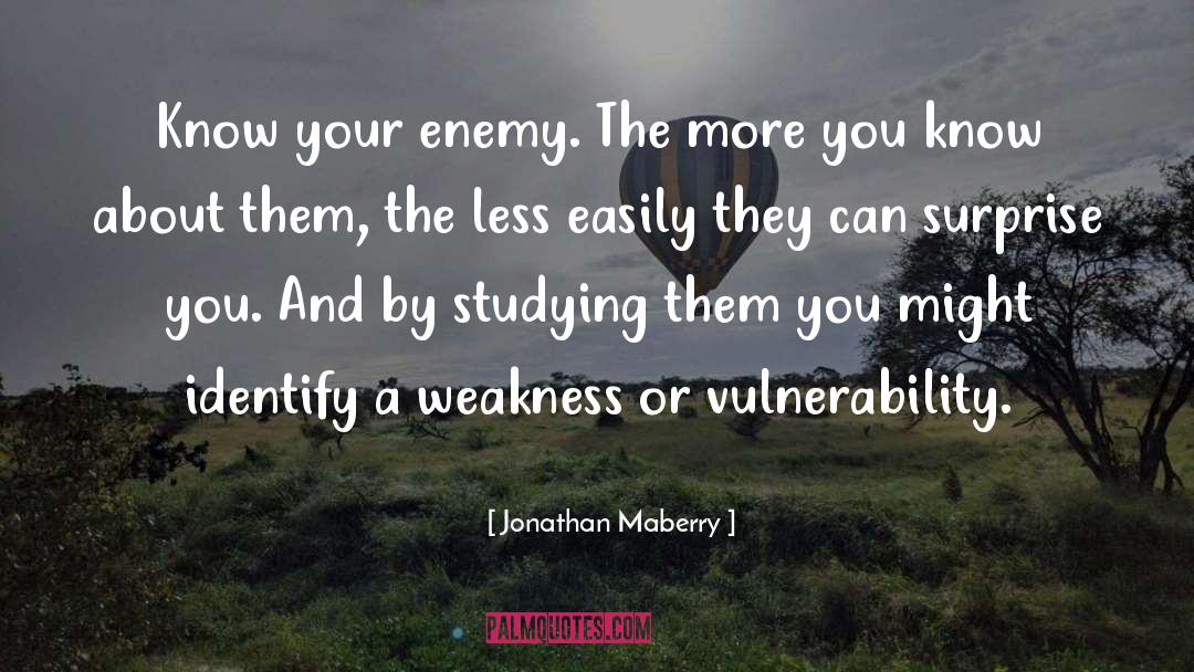 Jonathan Maberry Quotes: Know your enemy. The more