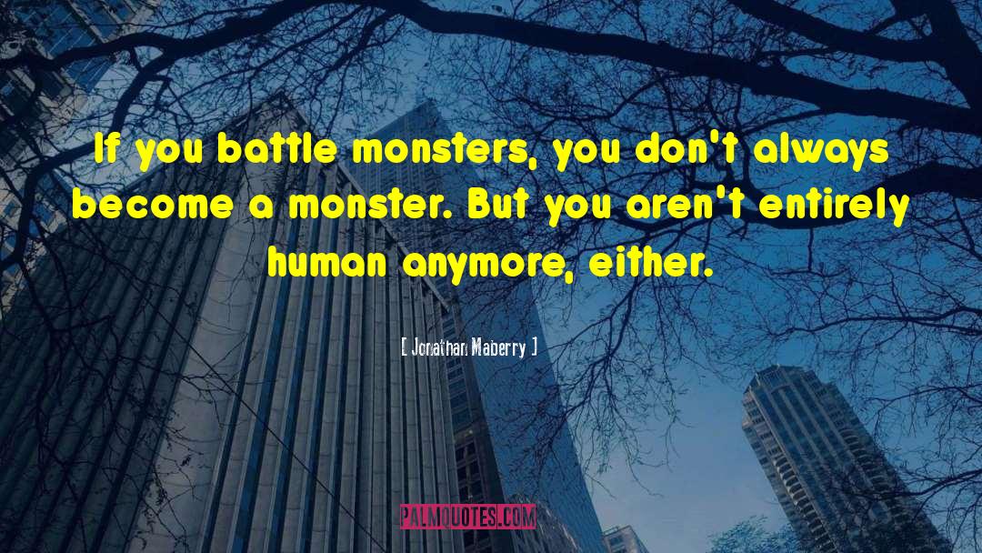 Jonathan Maberry Quotes: If you battle monsters, you