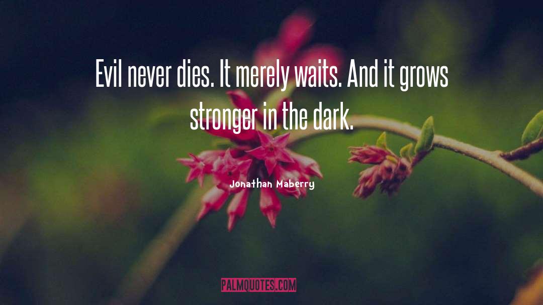 Jonathan Maberry Quotes: Evil never dies. It merely