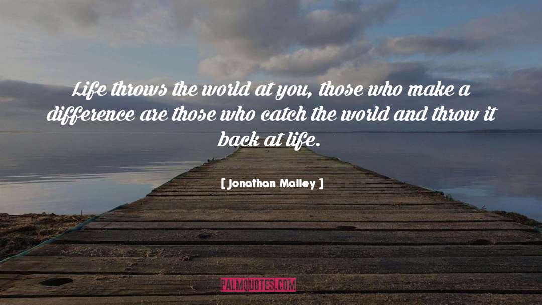 Jonathan Malley Quotes: Life throws the world at