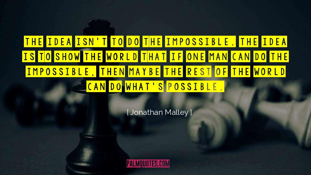 Jonathan Malley Quotes: The idea isn't to do