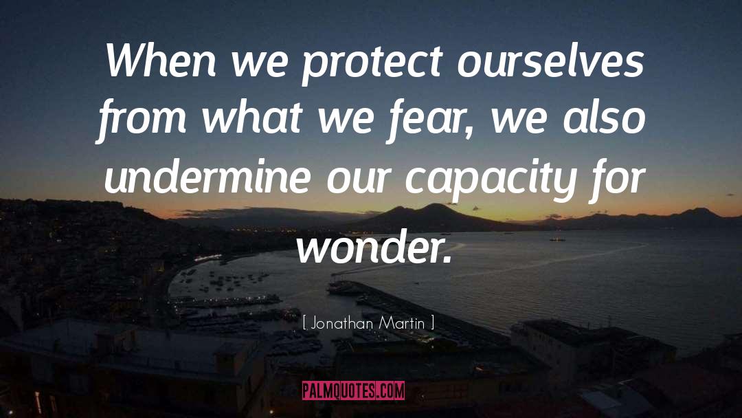 Jonathan Martin Quotes: When we protect ourselves from