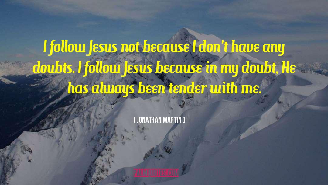 Jonathan Martin Quotes: I follow Jesus not because