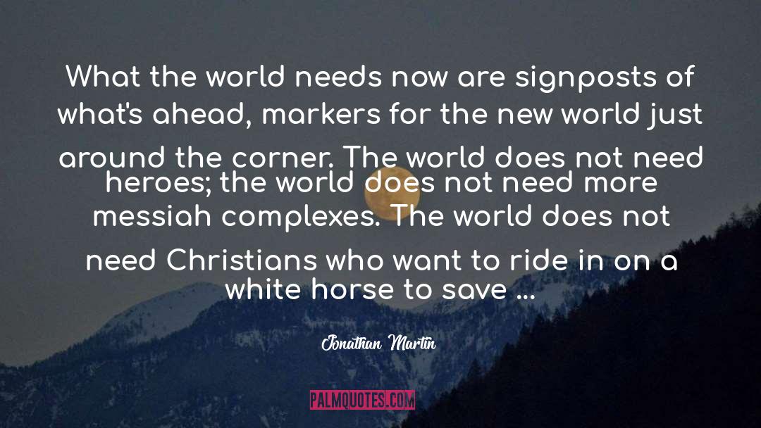 Jonathan Martin Quotes: What the world needs now