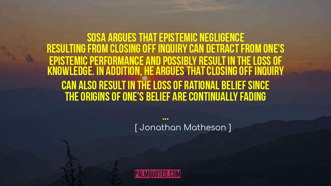 Jonathan Matheson Quotes: Sosa argues that epistemic negligence