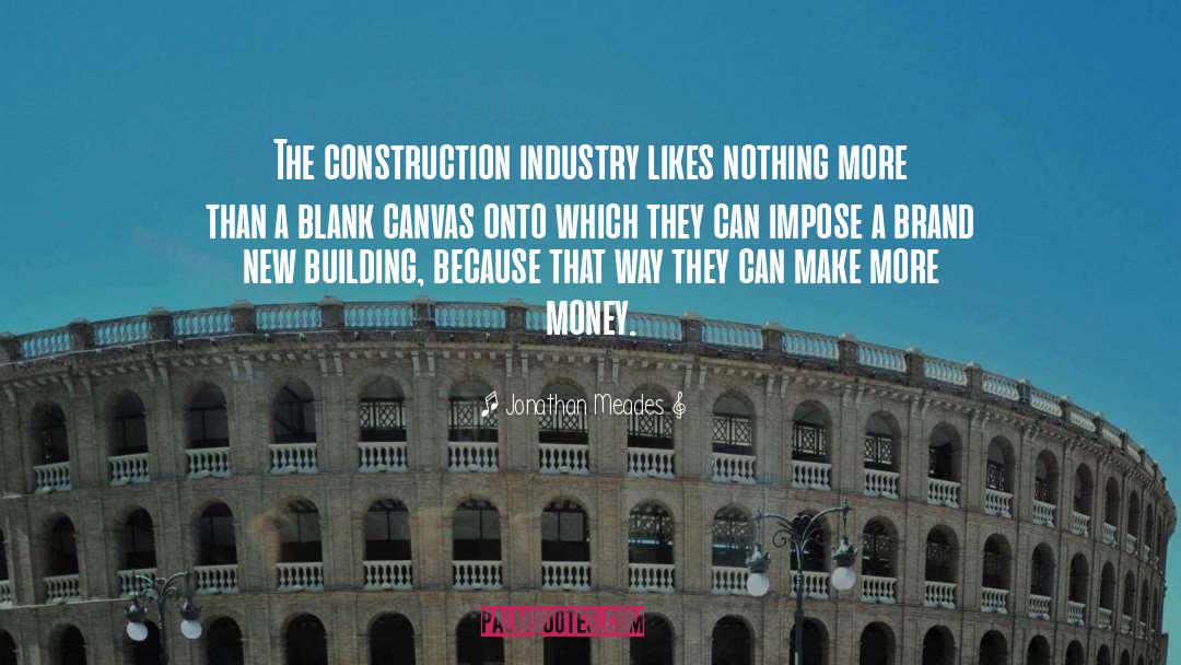 Jonathan Meades Quotes: The construction industry likes nothing