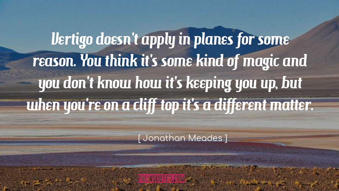 Jonathan Meades Quotes: Vertigo doesn't apply in planes