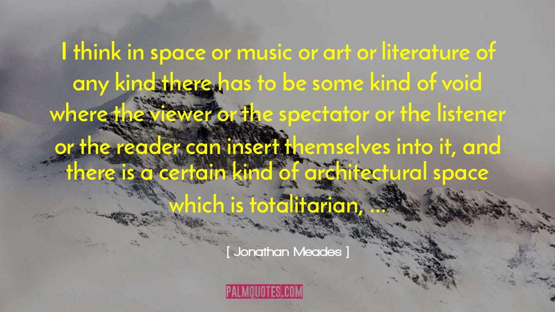 Jonathan Meades Quotes: I think in space or