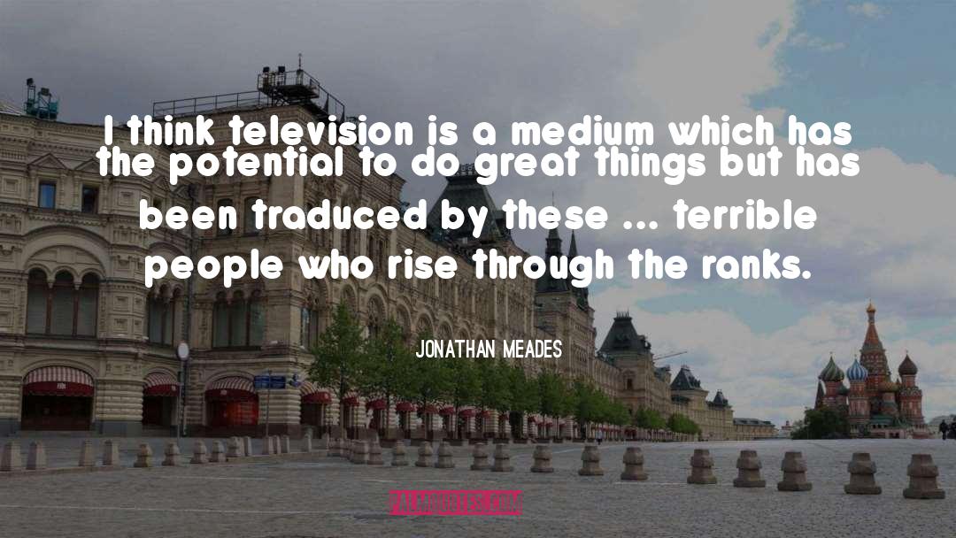 Jonathan Meades Quotes: I think television is a
