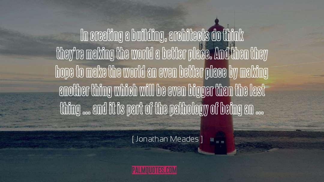 Jonathan Meades Quotes: In creating a building, architects