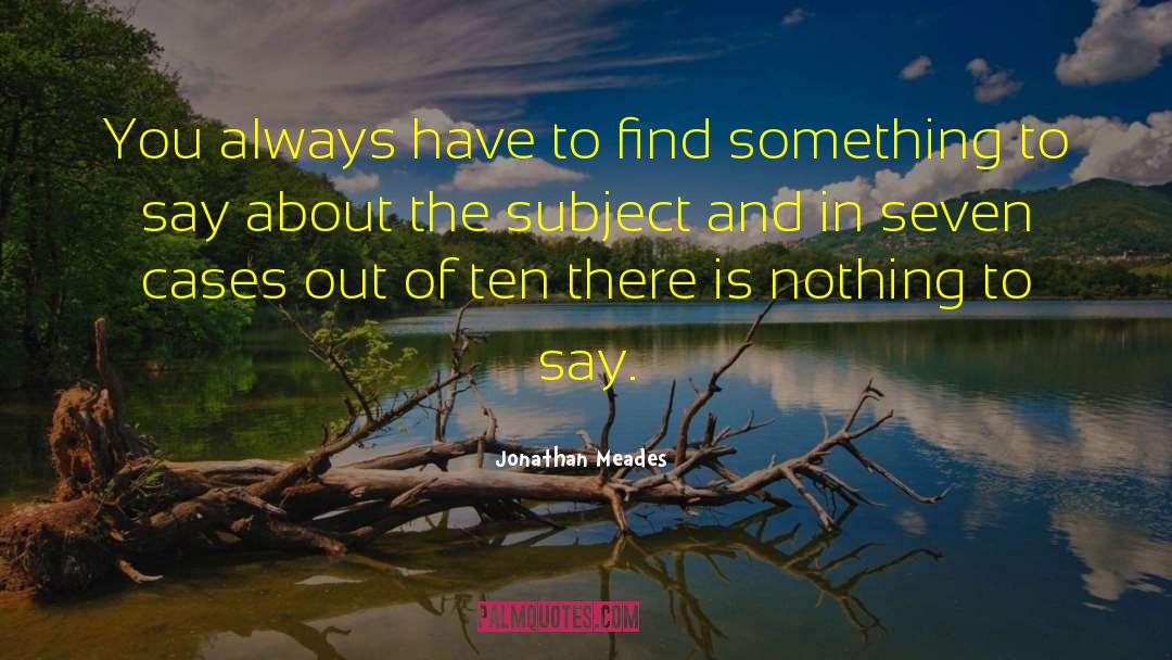 Jonathan Meades Quotes: You always have to find