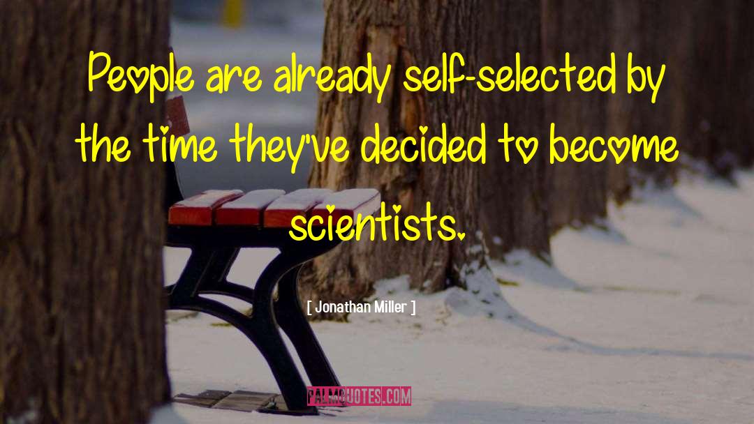 Jonathan Miller Quotes: People are already self-selected by