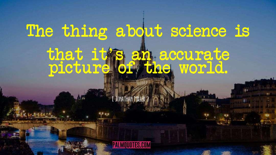 Jonathan Miller Quotes: The thing about science is