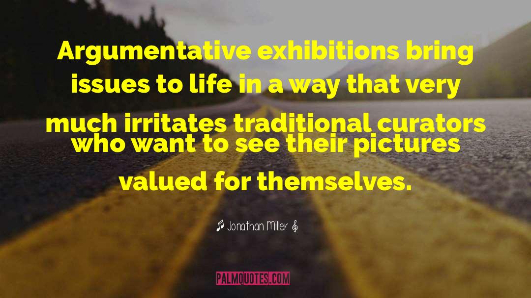 Jonathan Miller Quotes: Argumentative exhibitions bring issues to