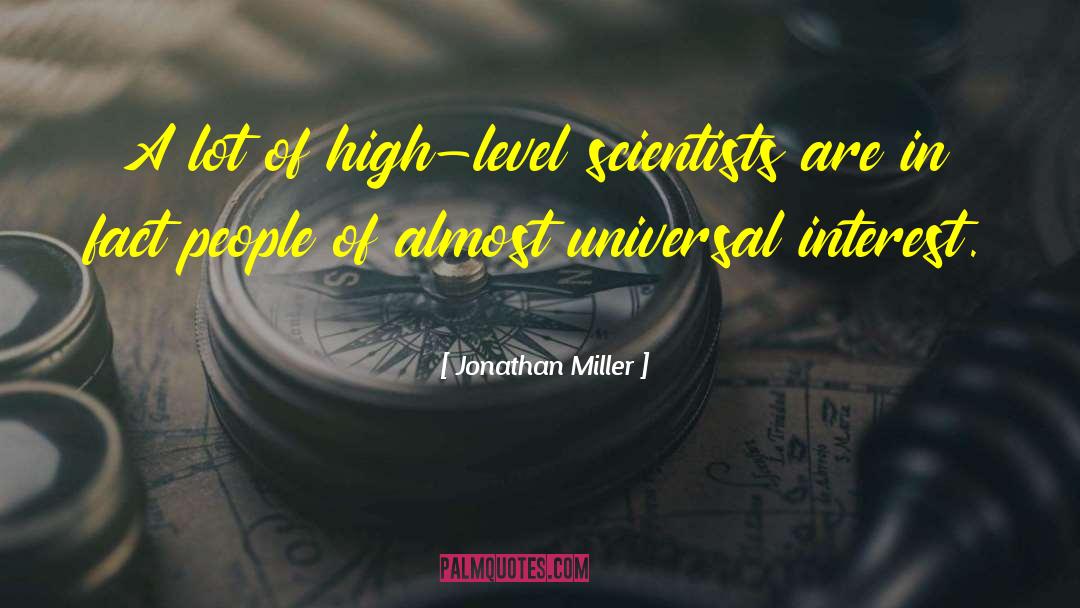 Jonathan Miller Quotes: A lot of high-level scientists