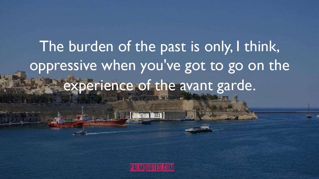 Jonathan Miller Quotes: The burden of the past