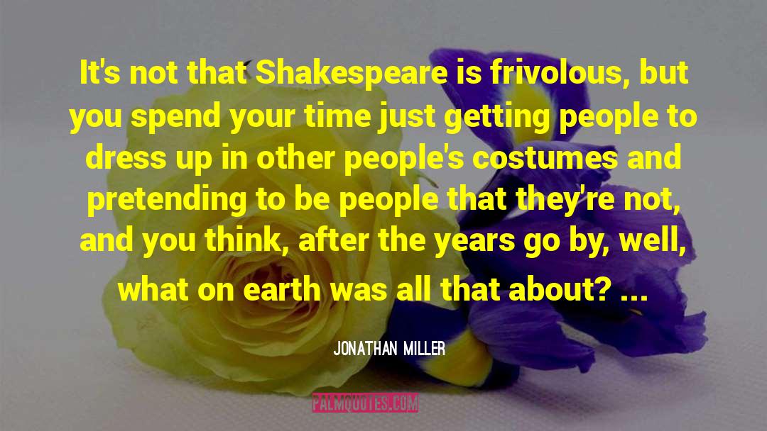 Jonathan Miller Quotes: It's not that Shakespeare is