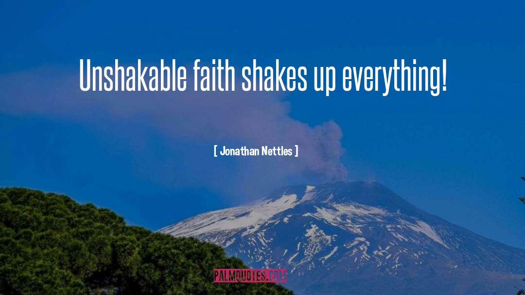 Jonathan Nettles Quotes: Unshakable faith shakes up everything!
