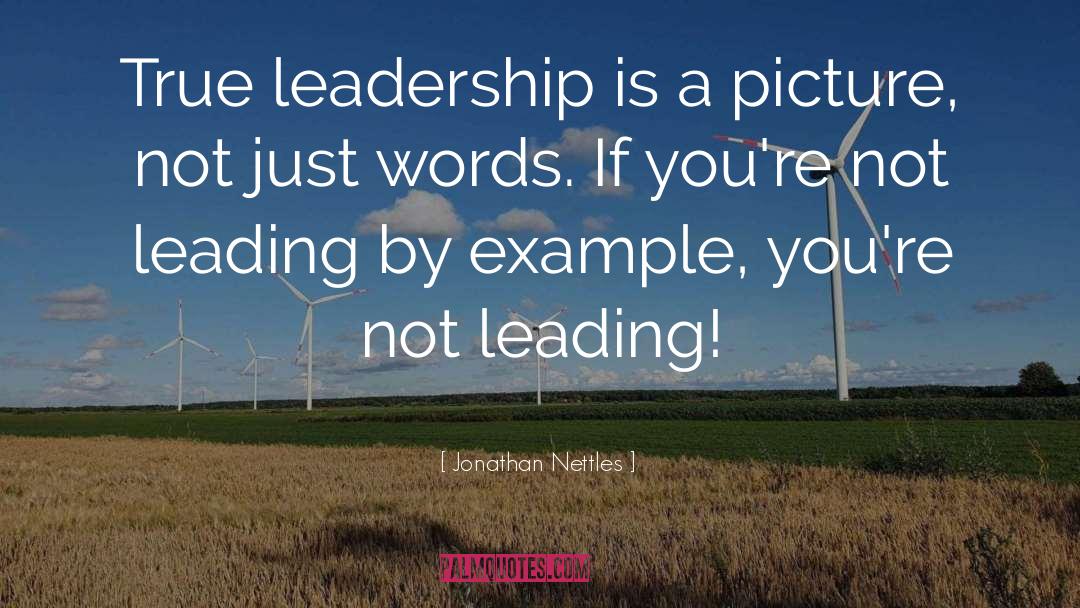 Jonathan Nettles Quotes: True leadership is a picture,