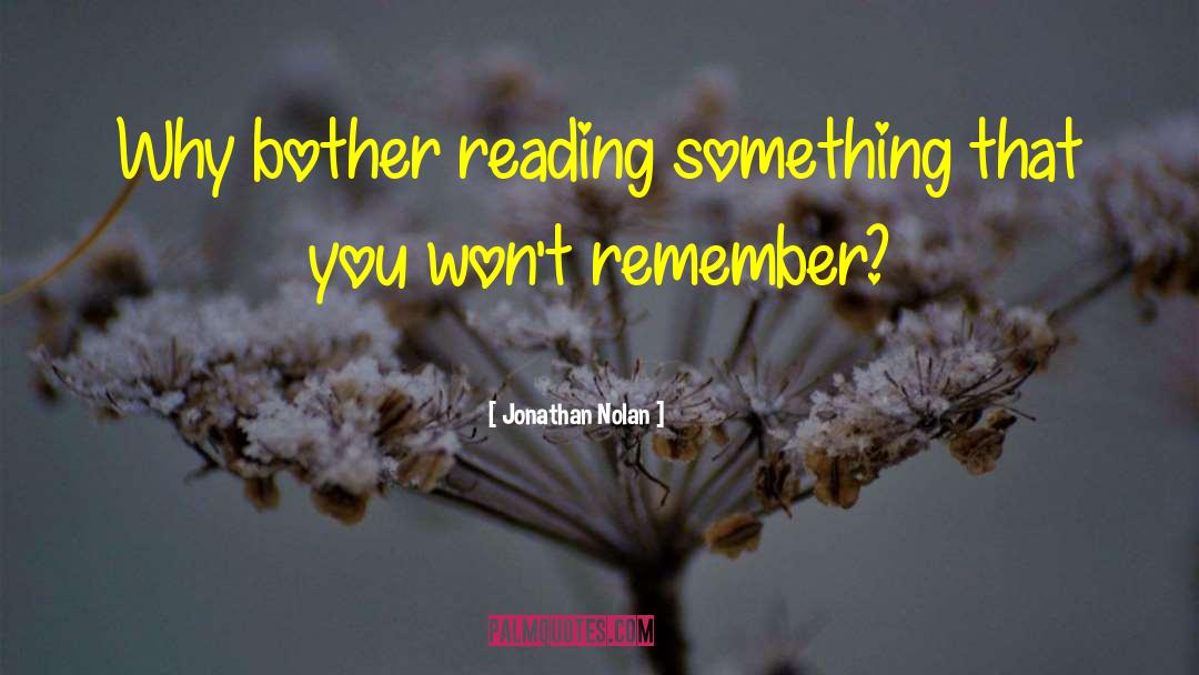 Jonathan Nolan Quotes: Why bother reading something that