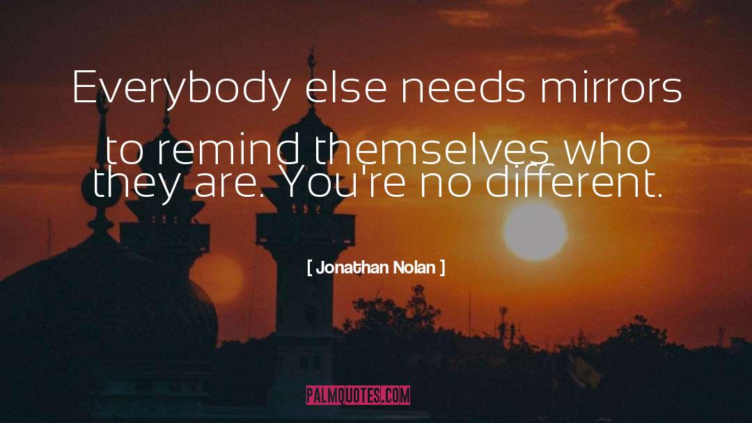 Jonathan Nolan Quotes: Everybody else needs mirrors to