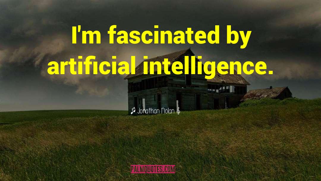 Jonathan Nolan Quotes: I'm fascinated by artificial intelligence.