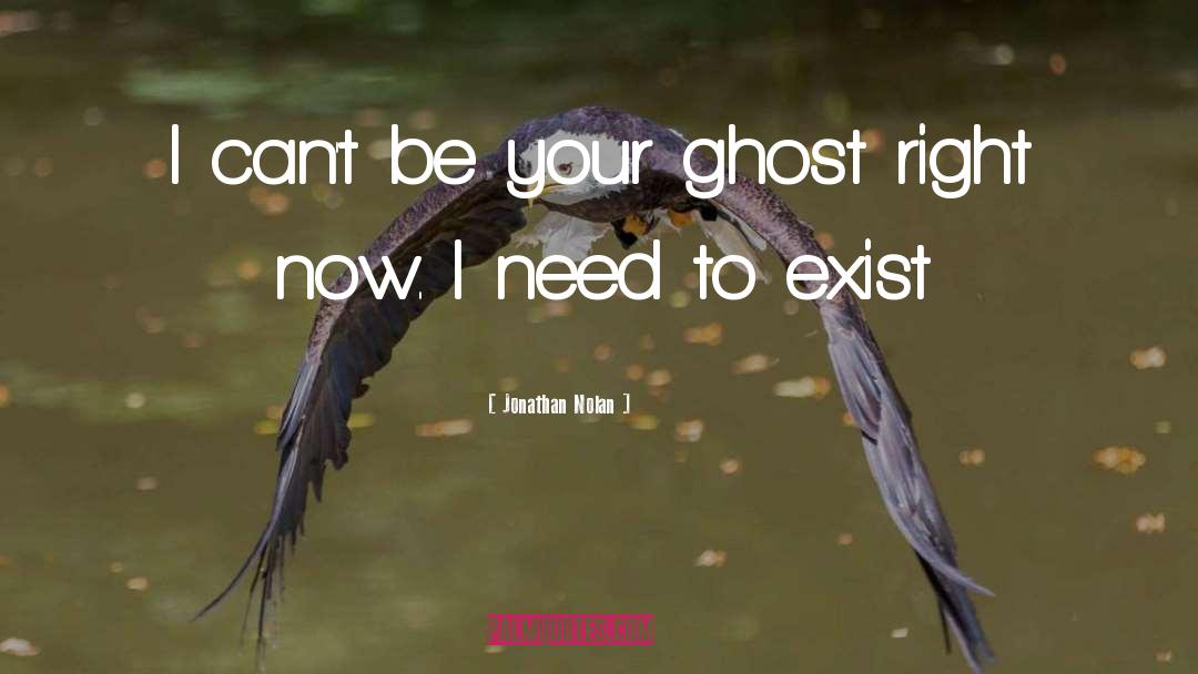 Jonathan Nolan Quotes: I can't be your ghost