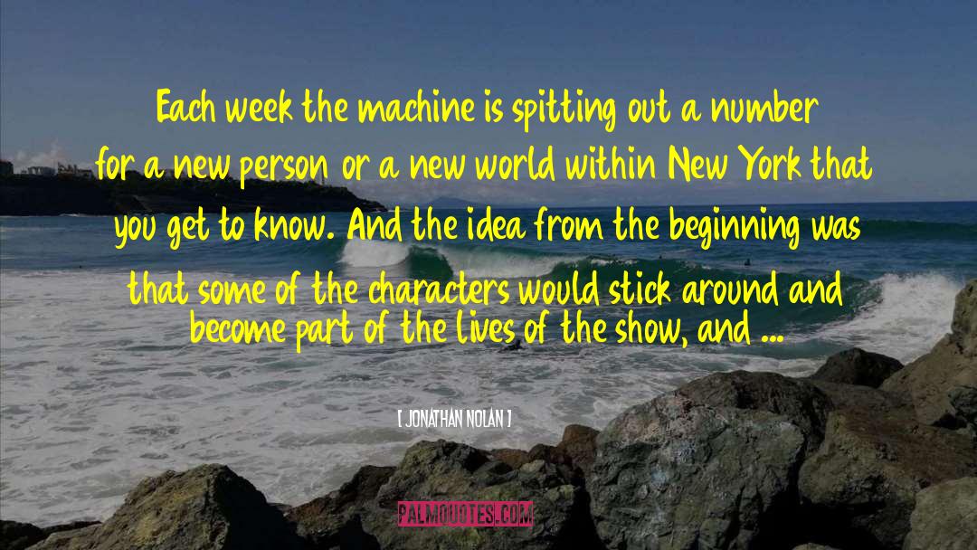 Jonathan Nolan Quotes: Each week the machine is