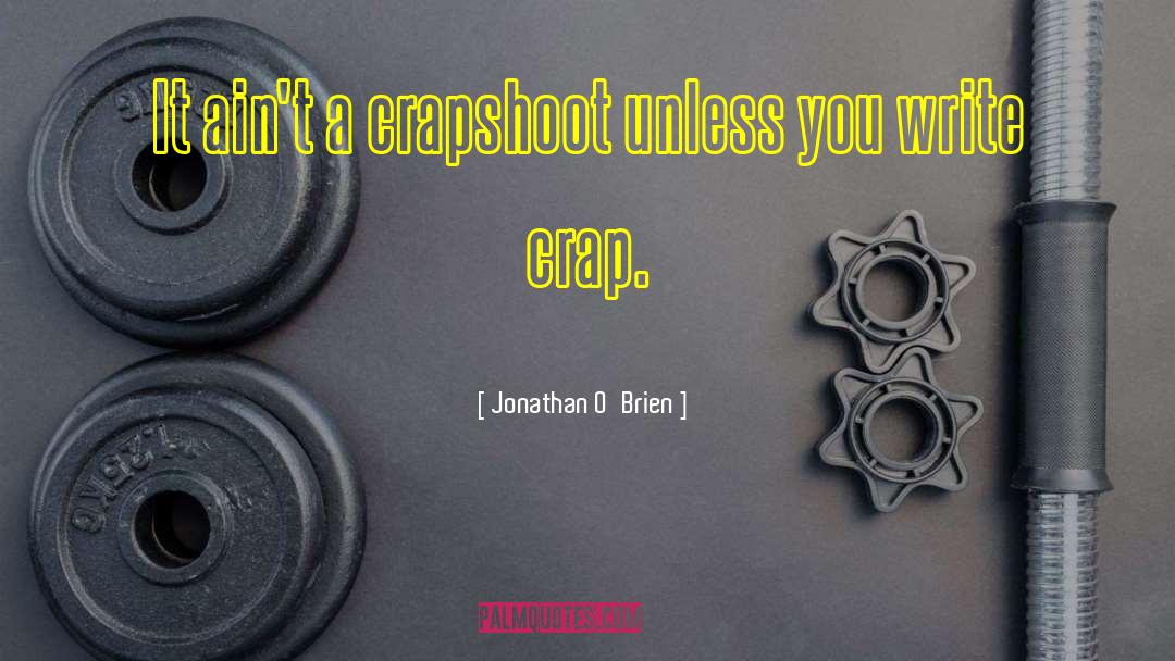 Jonathan O'Brien Quotes: It ain't a crapshoot unless