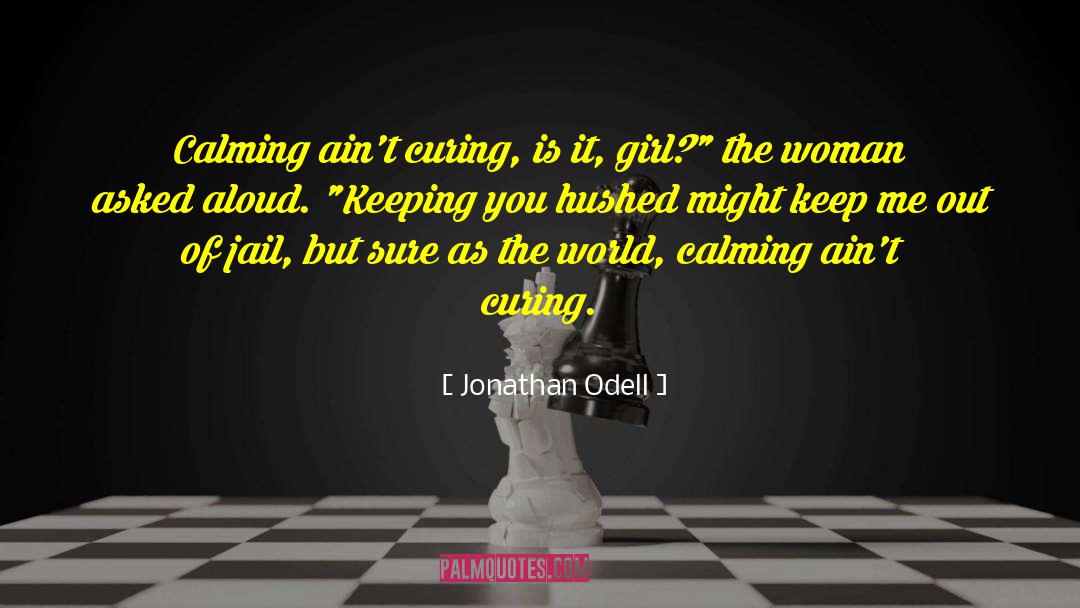 Jonathan Odell Quotes: Calming ain't curing, is it,