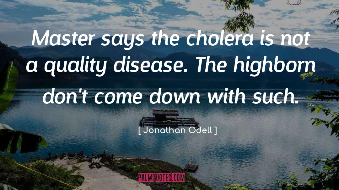 Jonathan Odell Quotes: Master says the cholera is