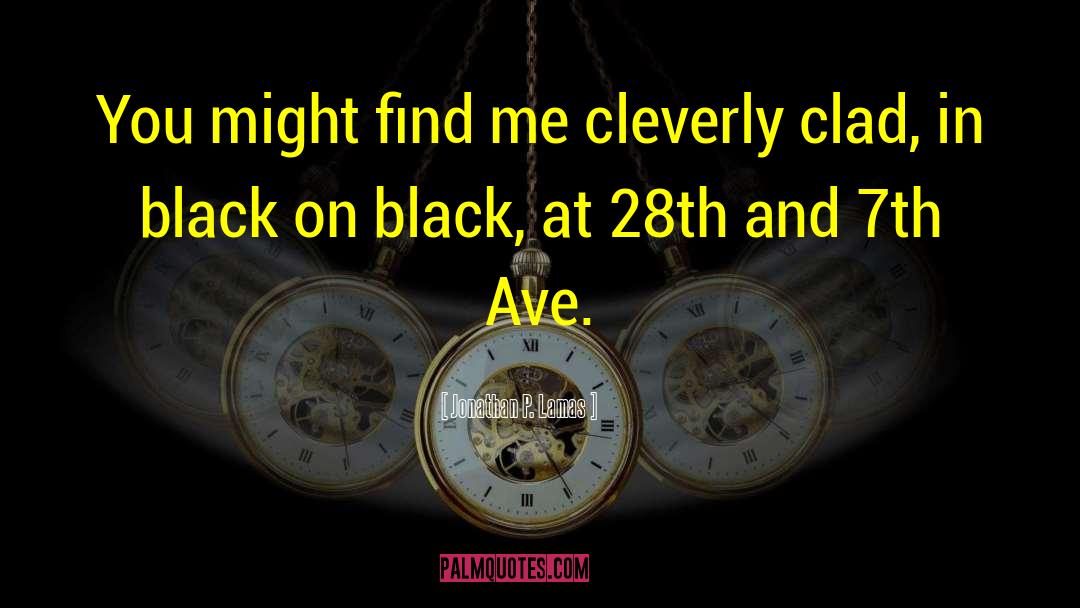 Jonathan P. Lamas Quotes: You might find me cleverly