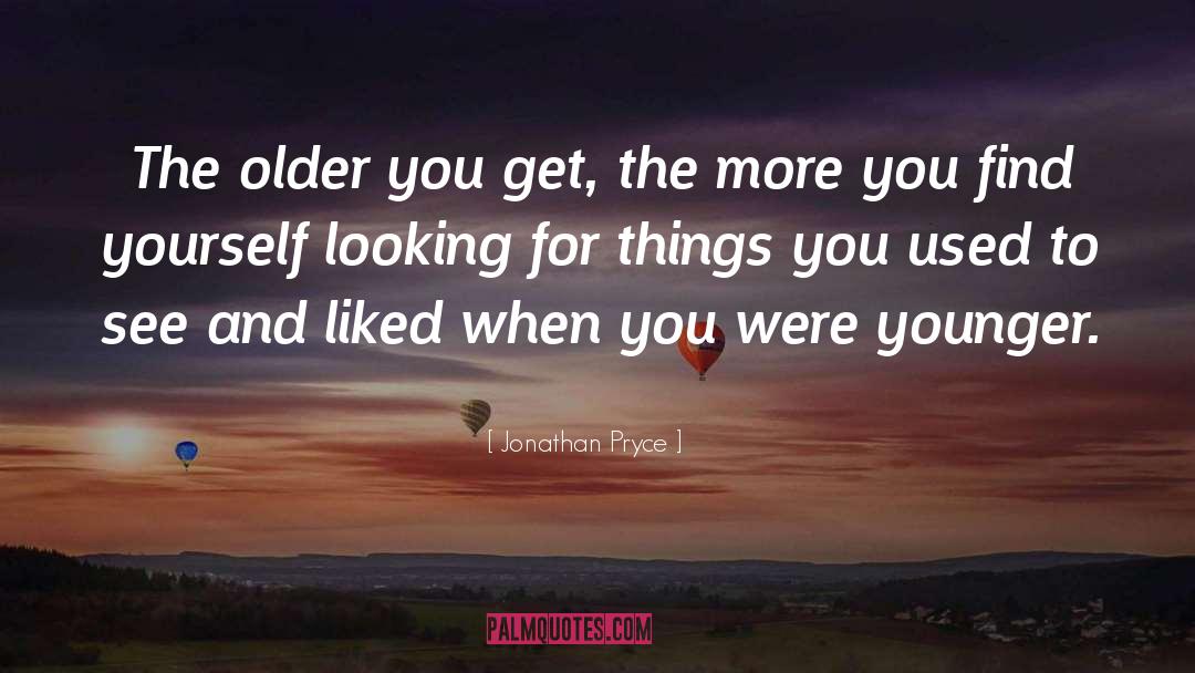 Jonathan Pryce Quotes: The older you get, the