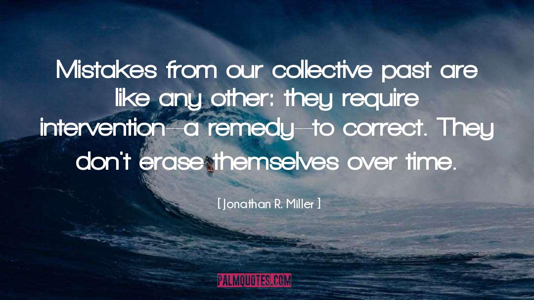 Jonathan R. Miller Quotes: Mistakes from our collective past