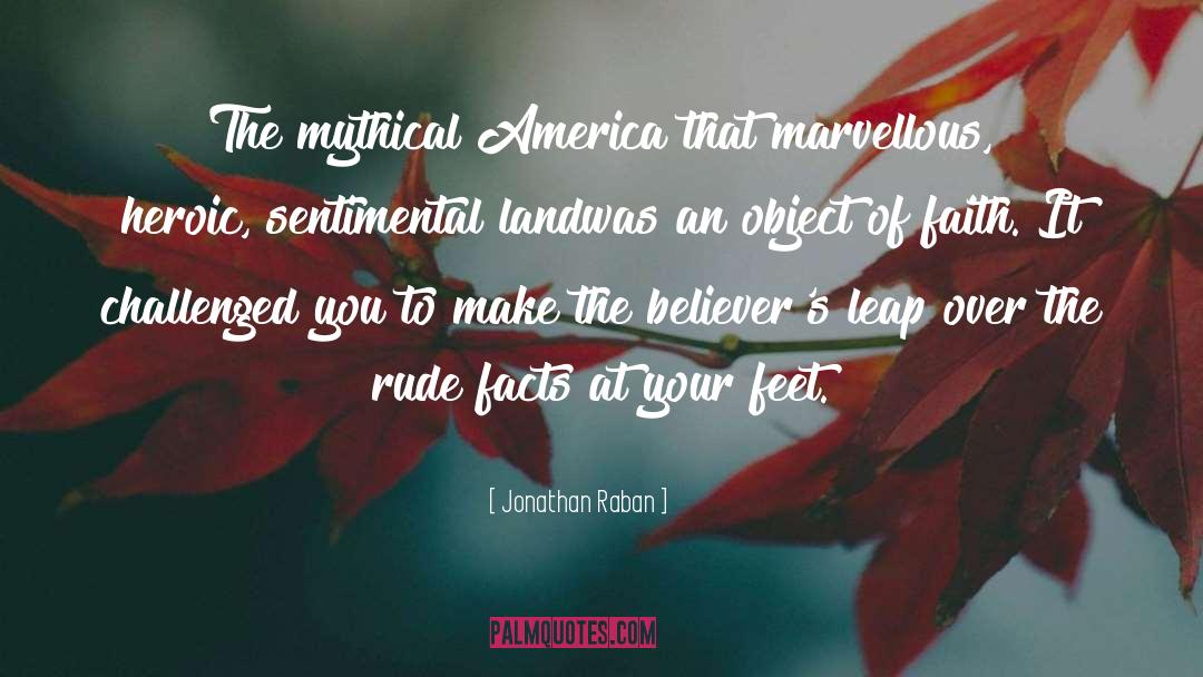 Jonathan Raban Quotes: The mythical America?that marvellous, heroic,