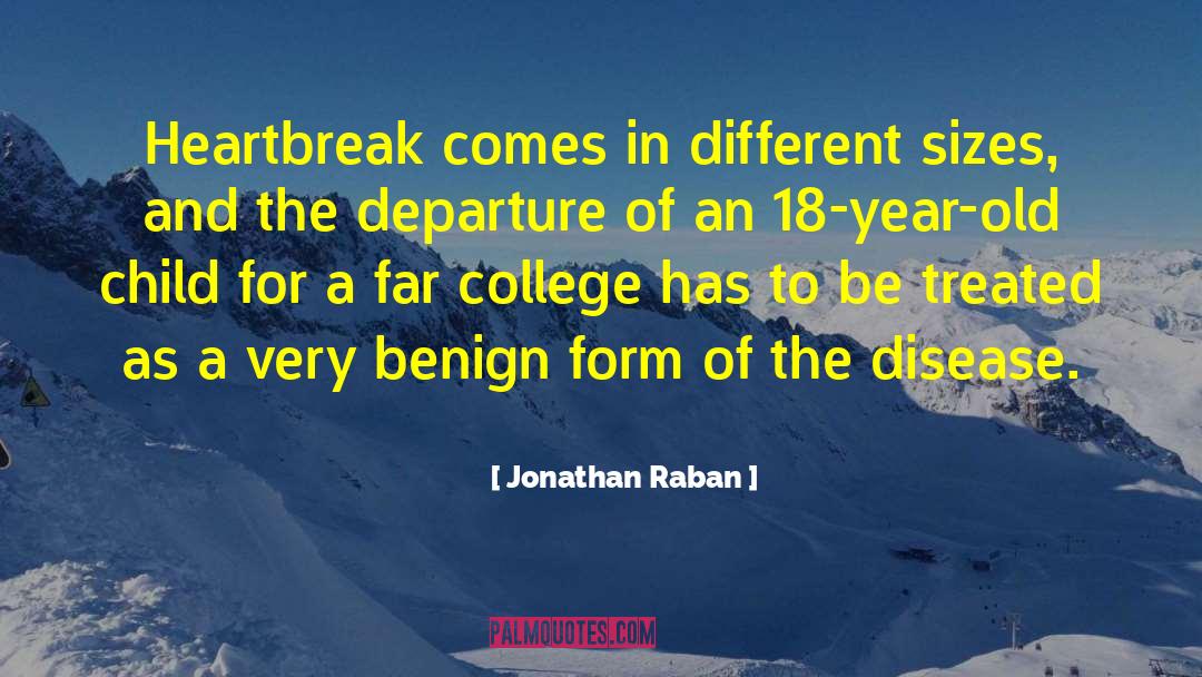 Jonathan Raban Quotes: Heartbreak comes in different sizes,