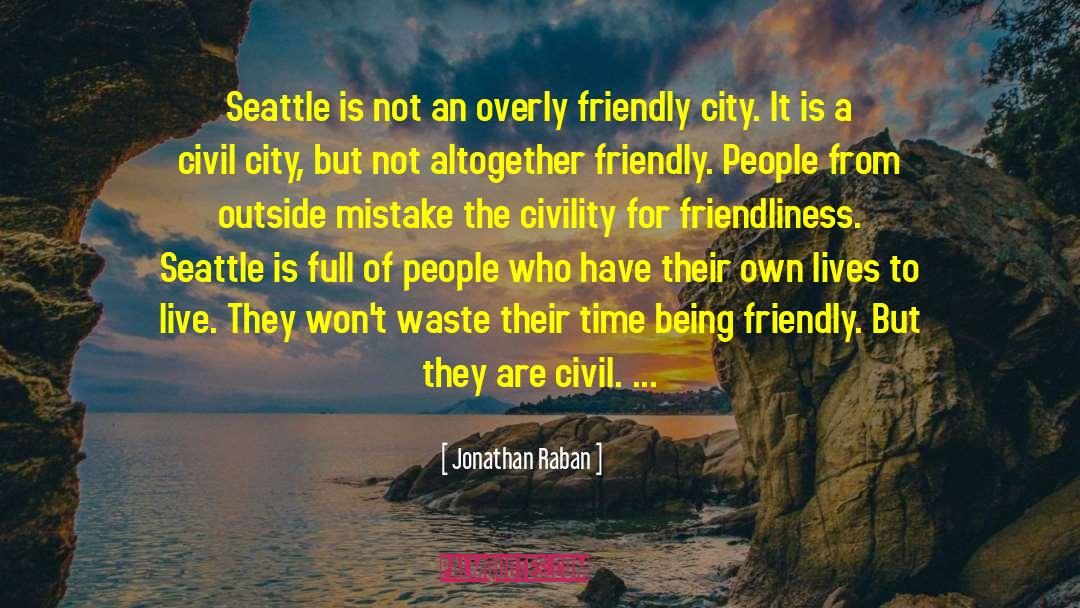 Jonathan Raban Quotes: Seattle is not an overly