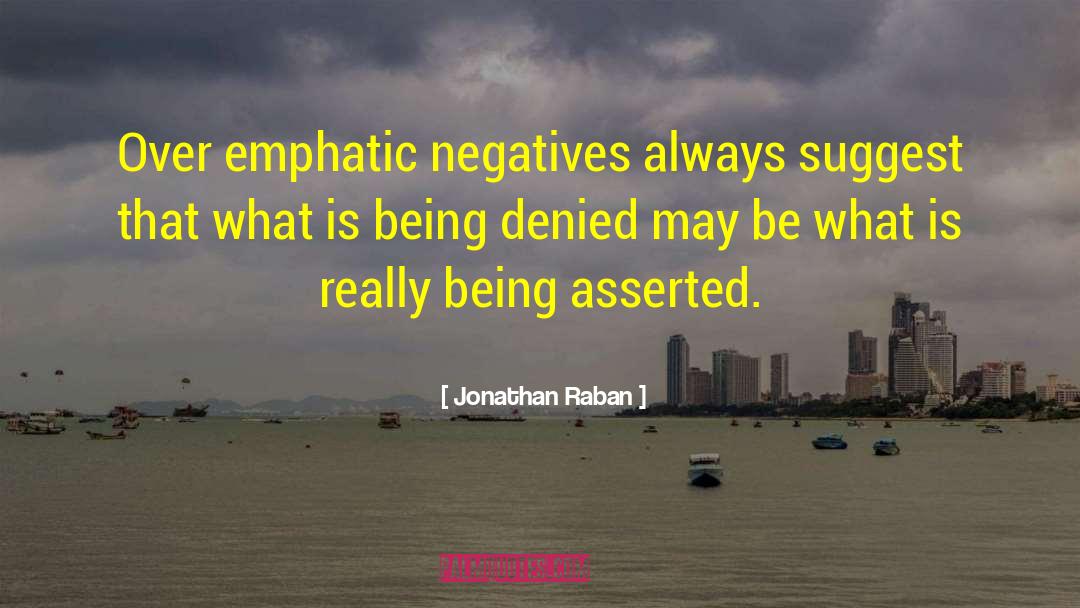 Jonathan Raban Quotes: Over emphatic negatives always suggest