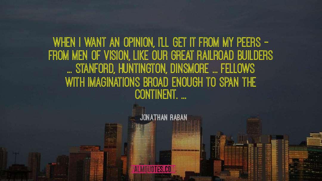 Jonathan Raban Quotes: When I want an opinion,