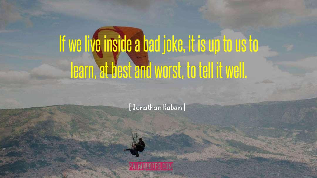 Jonathan Raban Quotes: If we live inside a