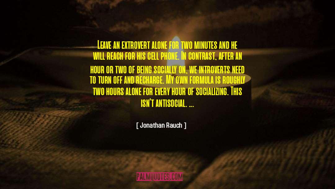 Jonathan Rauch Quotes: Leave an extrovert alone for