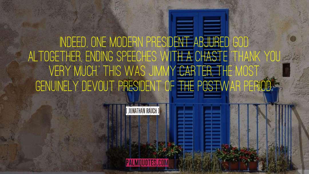Jonathan Rauch Quotes: Indeed, one modern President abjured