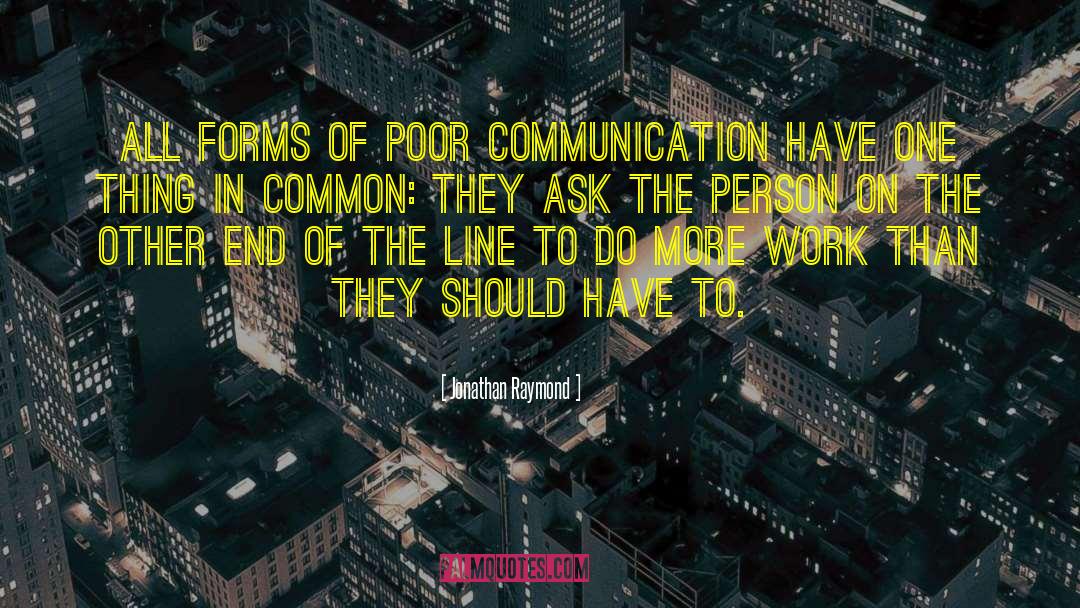 Jonathan Raymond Quotes: All forms of poor communication