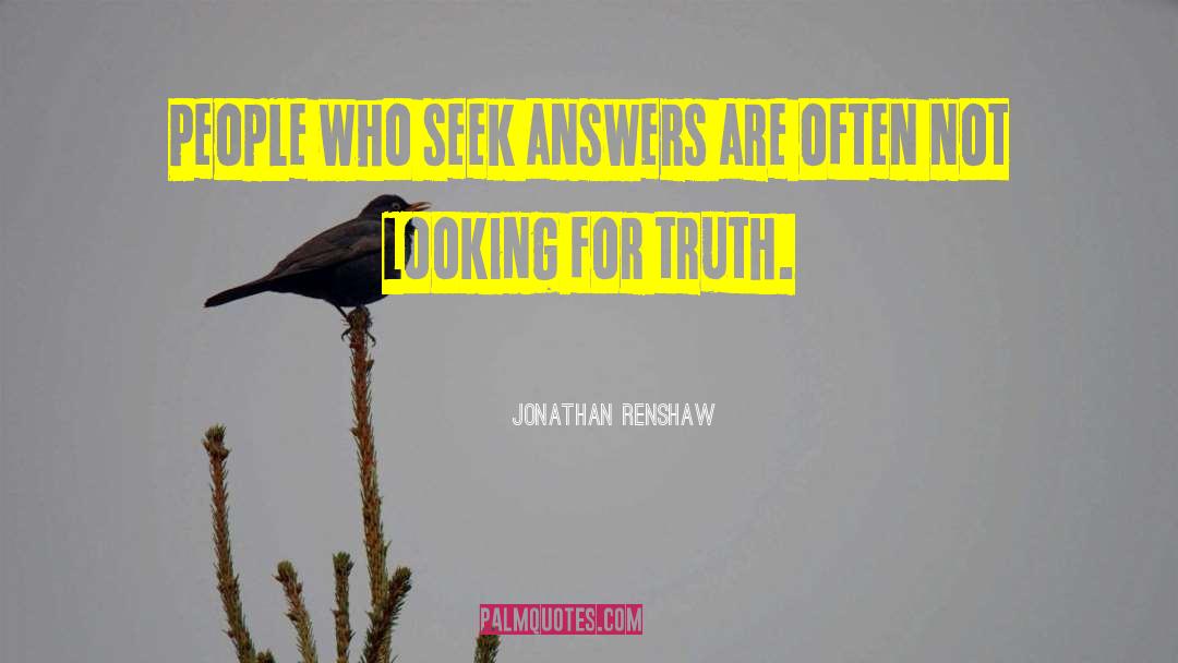Jonathan Renshaw Quotes: People who seek answers are