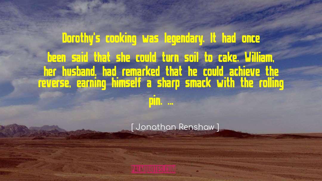 Jonathan Renshaw Quotes: Dorothy's cooking was legendary. It